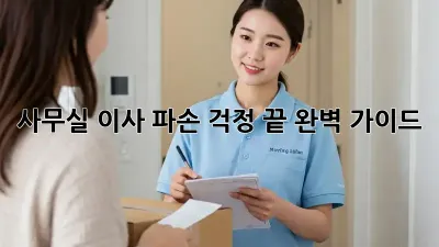 사무실 이사, 파손 걱정 끝! 완벽 가이드