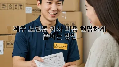 제주 노형동 이사 비용, 현명하게 줄이는 방법!